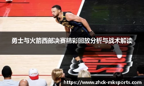 勇士与火箭西部决赛精彩回放分析与战术解读
