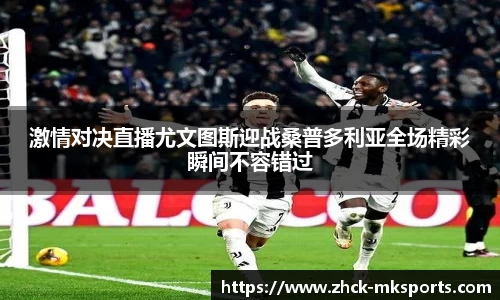 激情对决直播尤文图斯迎战桑普多利亚全场精彩瞬间不容错过